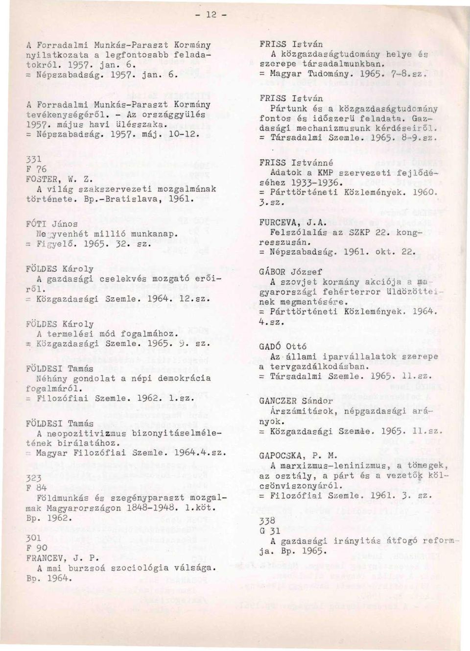 FÓTI János Negyvenhét millió munkanap. = Figyelő. 1965. 32. sz. FÖLDES Károly A gazdasági cselekvés mozgató erőiről. = Közgazdasági Szemle. 1964-. 12. sz. FÖLDES Károly A termelési mód fogalmához. ;=.