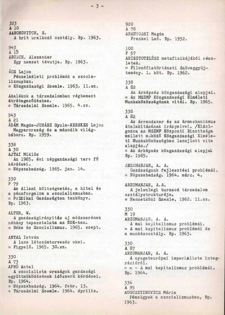 338 A 30 AJTAI Miklós Az 1965. évi népgazdasági terv fő kérdései. = Népszabadság. 1965* jan. 14. P 79 Az állami költségvetés, a hitel és a pénzforgalom a szocializmusban.