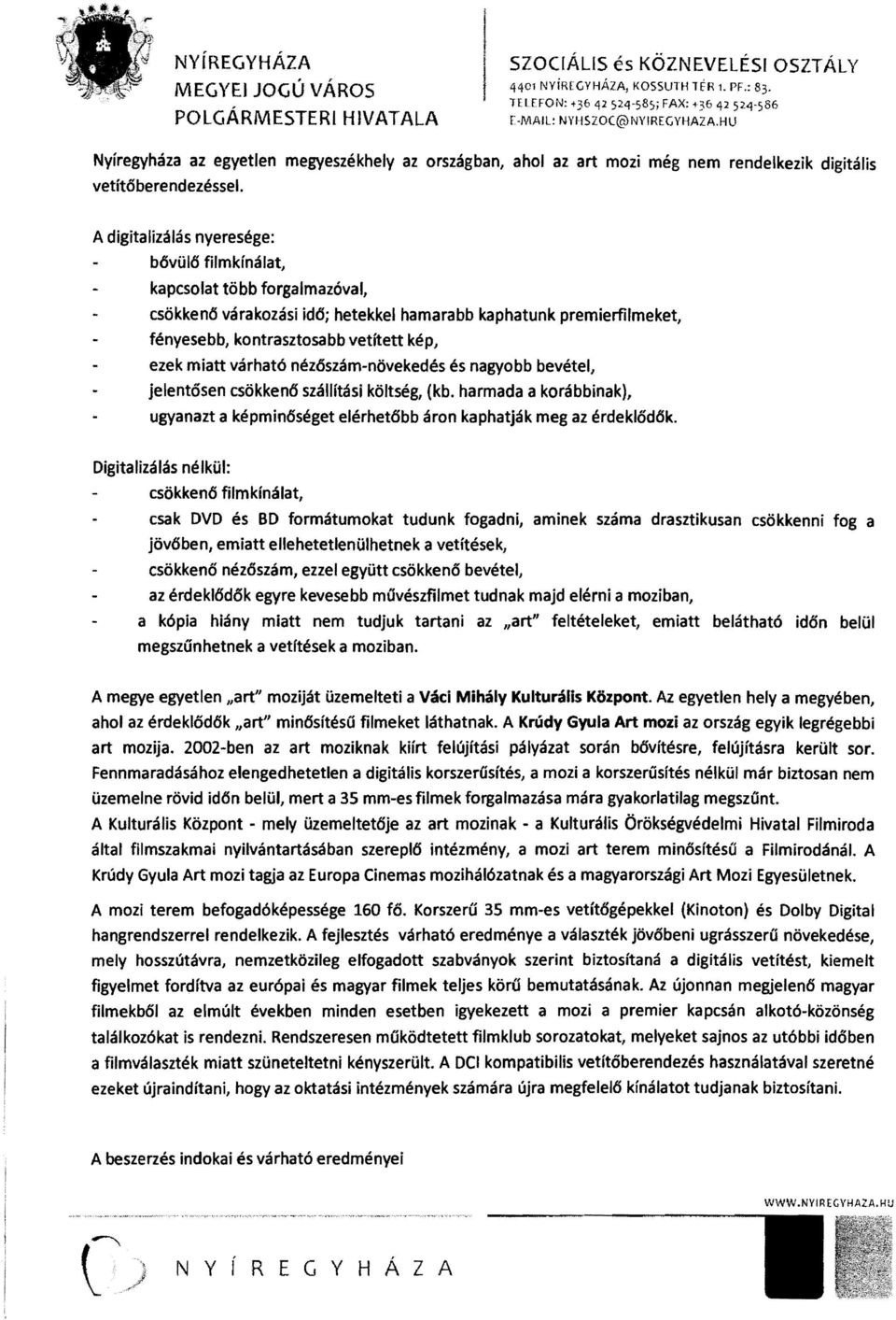 A digitalizálás nyeresége: bővülő filmkínálat, kapcsolat több forgalmazóval, csökkenő várakozási idő; hetekkel hamarabb kaphatunk premierfilmeket, fényesebb, kontrasztosabb vetített kép, ezek miatt