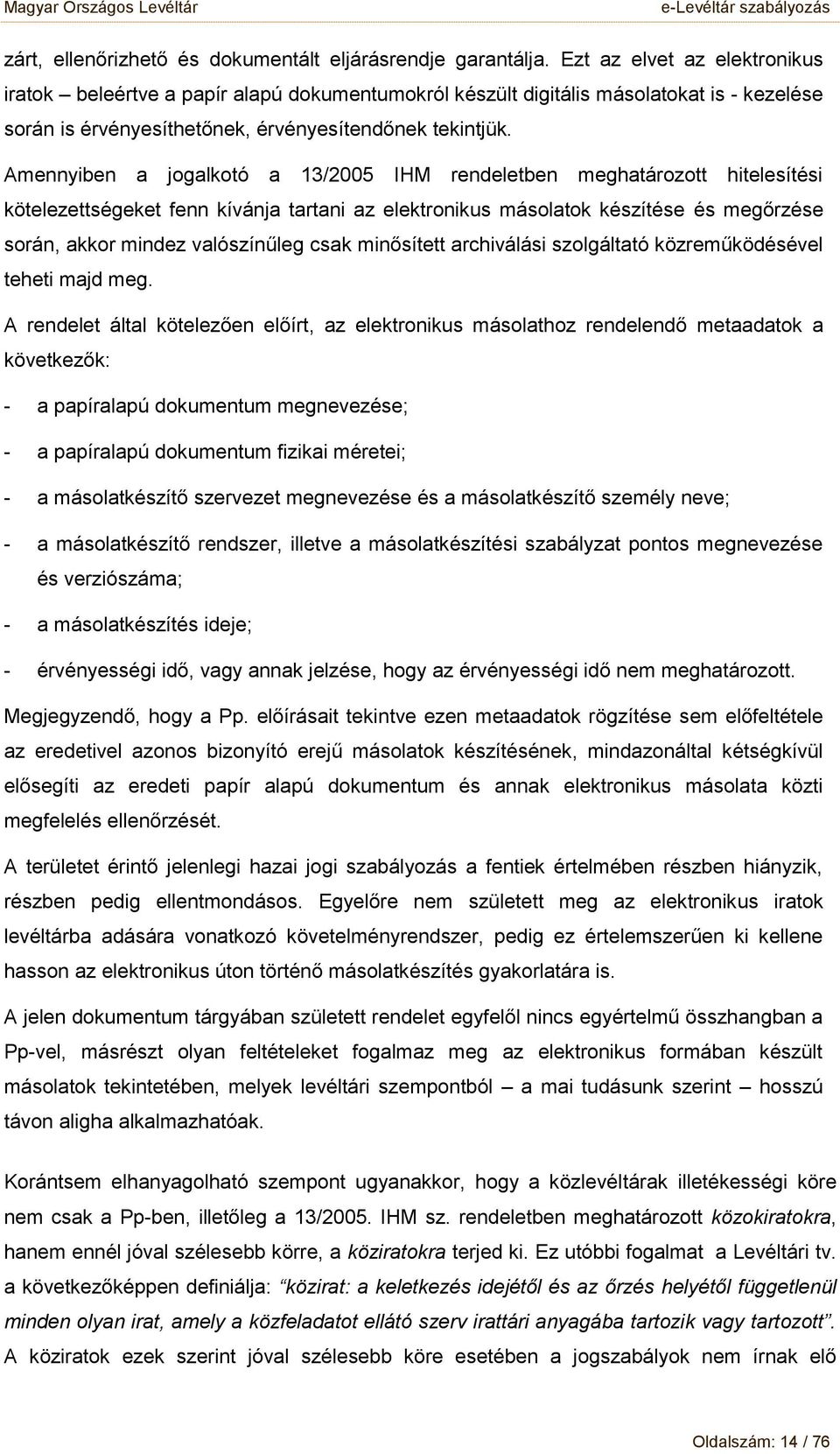 Amennyiben a jgalktó a 13/2005 IHM rendeletben meghatárztt hitelesítési kötelezettségeket fenn kívánja tartani az elektrnikus máslatk készítése és megőrzése srán, akkr mindez valószínűleg csak