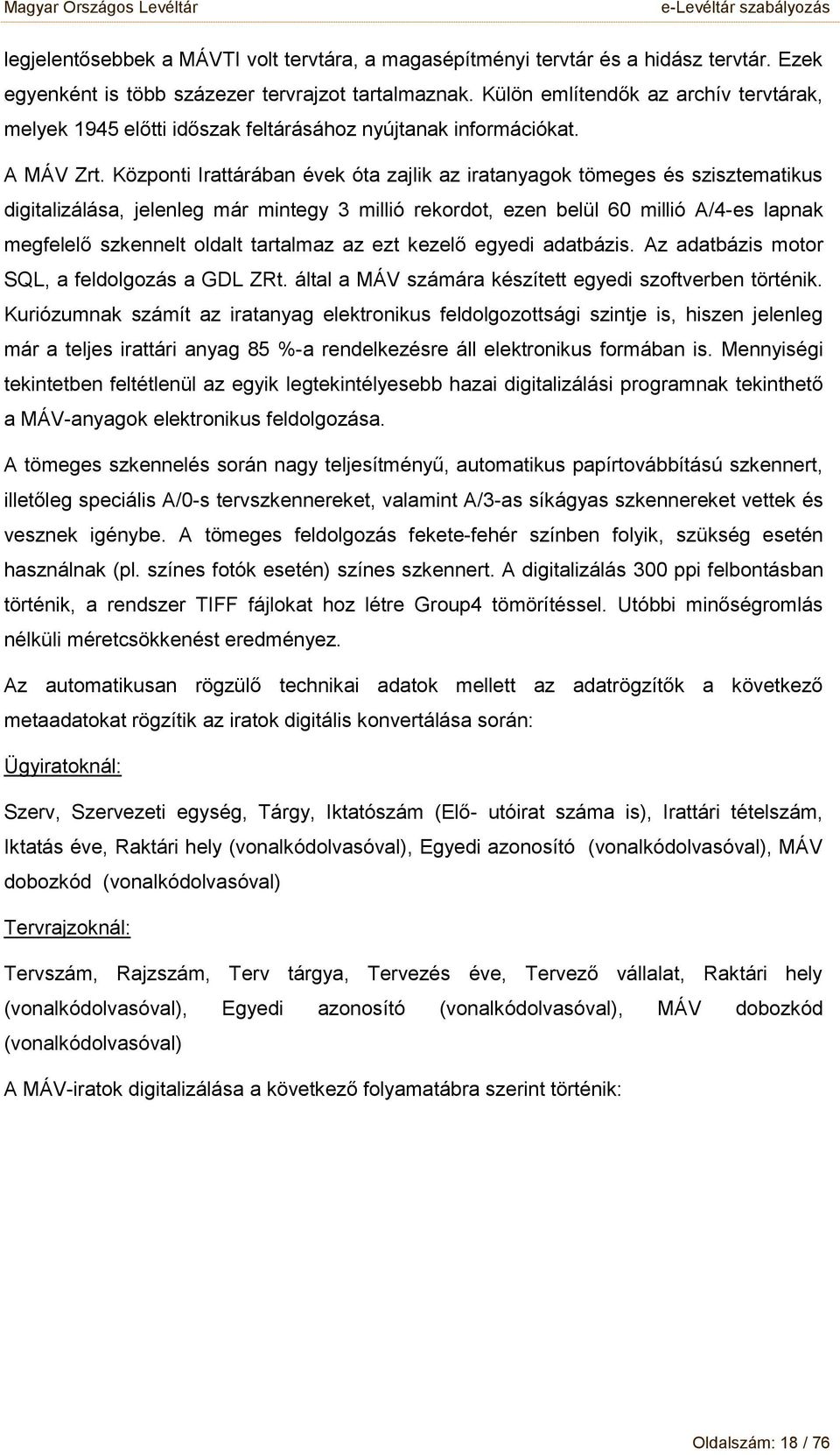 Közpnti Irattárában évek óta zajlik az iratanyagk tömeges és szisztematikus digitalizálása, jelenleg már mintegy 3 millió rekrdt, ezen belül 60 millió A/4-es lapnak megfelelő szkennelt ldalt