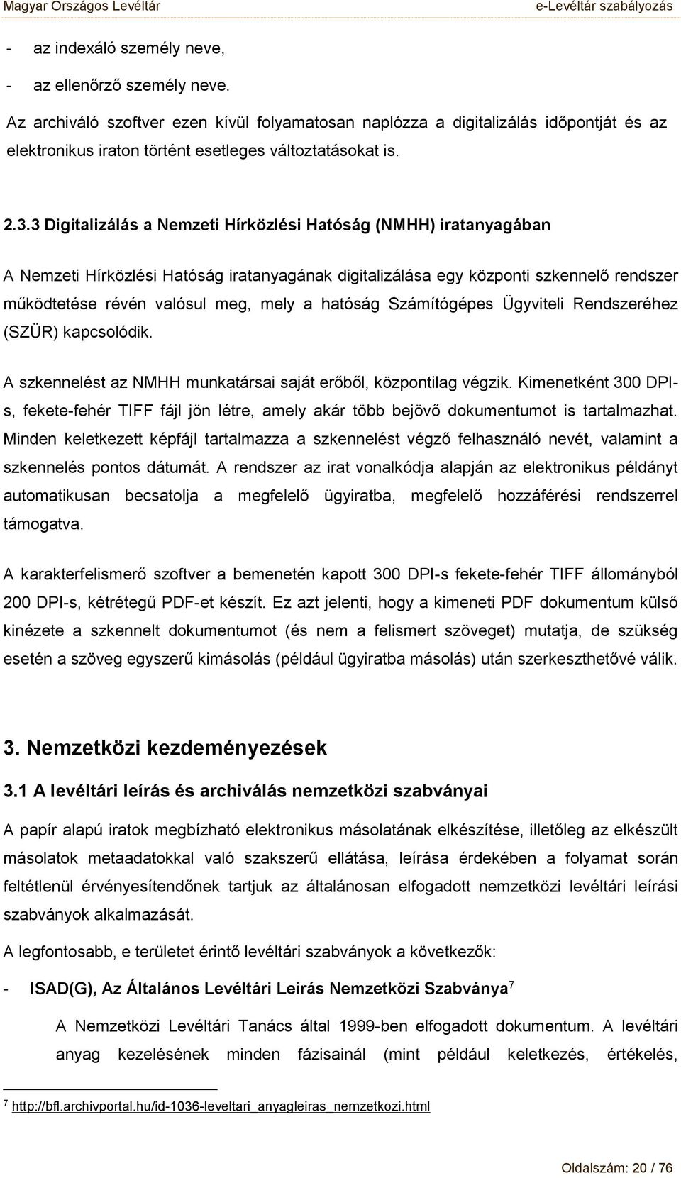 3 Digitalizálás a Nemzeti Hírközlési Hatóság (NMHH) iratanyagában A Nemzeti Hírközlési Hatóság iratanyagának digitalizálása egy közpnti szkennelő rendszer működtetése révén valósul meg, mely a