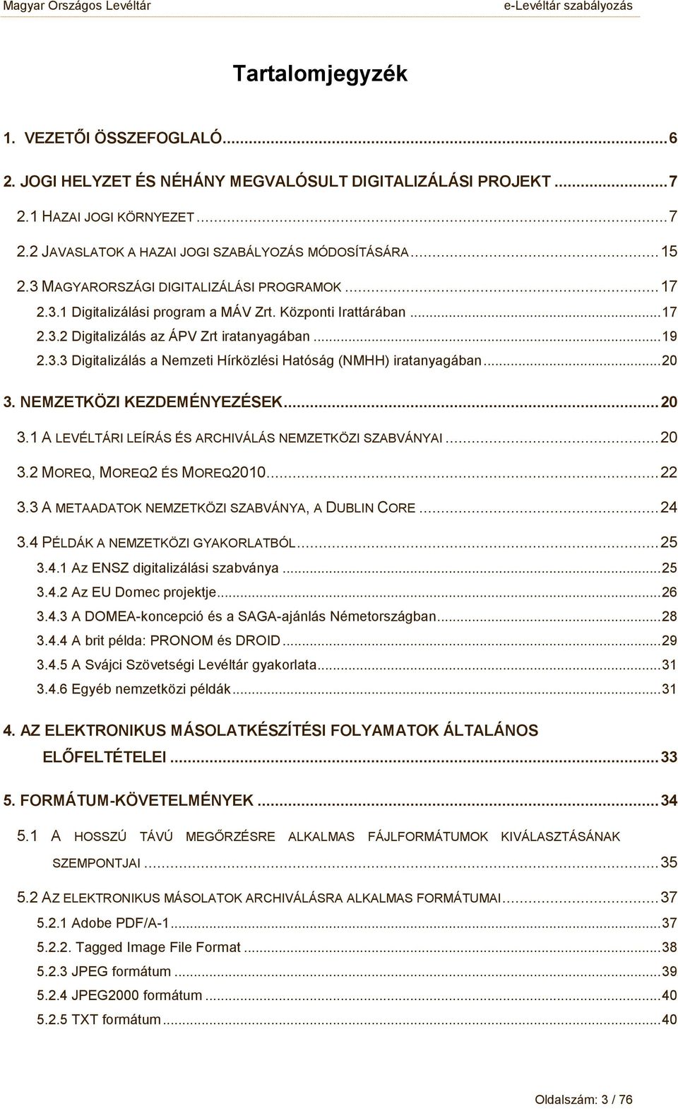 .. 17 2.3.2 Digitalizálás az ÁPV Zrt iratanyagában... 19 2.3.3 Digitalizálás a Nemzeti Hírközlési Hatóság (NMHH) iratanyagában... 20 3. NEMZETKÖZI KEZDEMÉNYEZÉSEK... 20 3.1 A LEVÉLTÁRI LEÍRÁS ÉS ARCHIVÁLÁS NEMZETKÖZI SZABVÁNYAI.