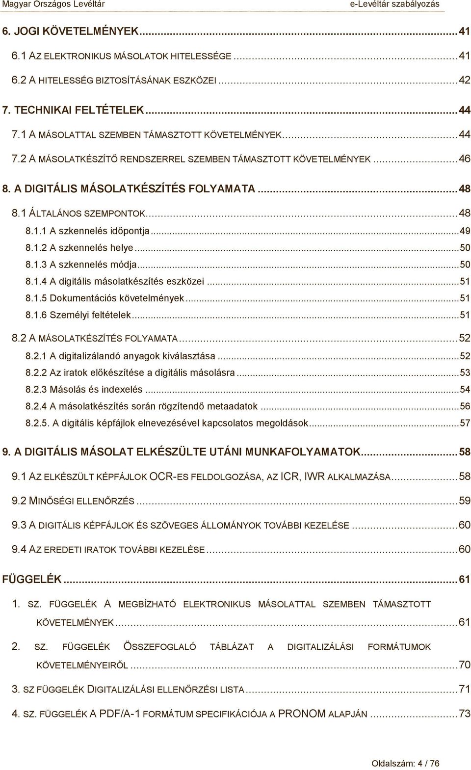 .. 48 8.1.1 A szkennelés időpntja... 49 8.1.2 A szkennelés helye... 50 8.1.3 A szkennelés módja... 50 8.1.4 A digitális máslatkészítés eszközei... 51 8.1.5 Dkumentációs követelmények... 51 8.1.6 Személyi feltételek.