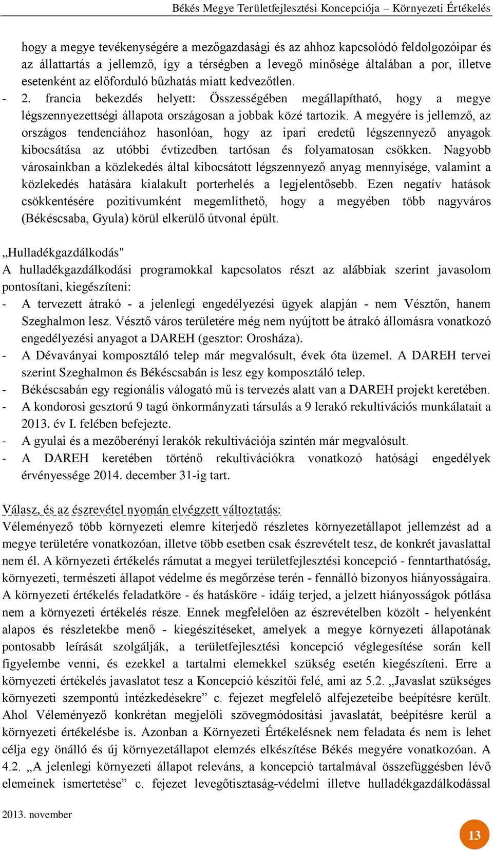 A megyére is jellemző, az országos tendenciához hasonlóan, hogy az ipari eredetű légszennyező anyagok kibocsátása az utóbbi évtizedben tartósan és folyamatosan csökken.