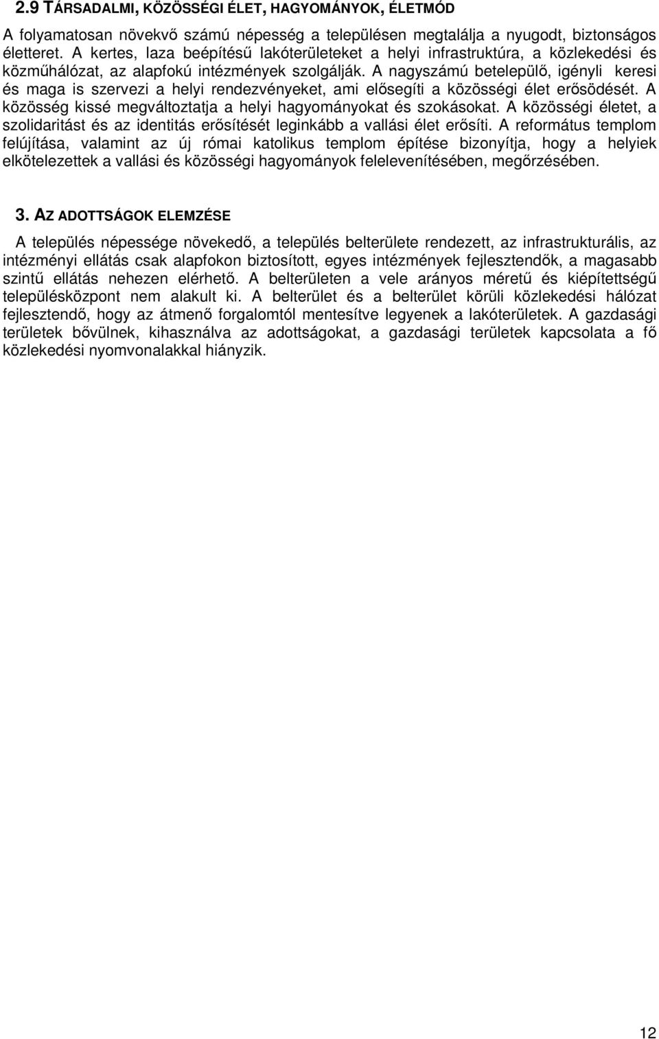A nagyszámú betelepülő, igényli keresi és maga is szervezi a helyi rendezvényeket, ami elősegíti a közösségi élet erősödését. A közösség kissé megváltoztatja a helyi hagyományokat és szokásokat.