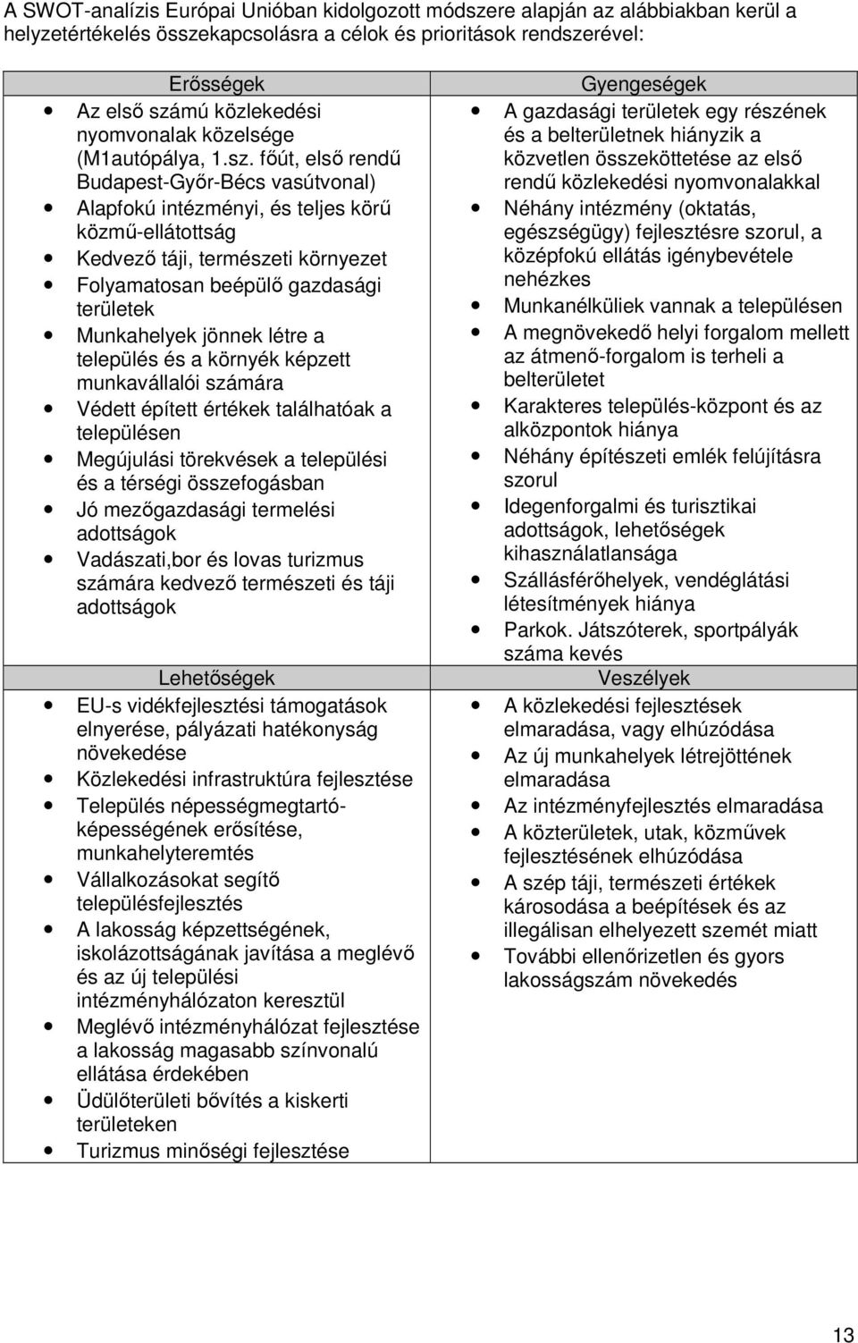 főút, első rendű Budapest-Győr-Bécs vasútvonal) Alapfokú intézményi, és teljes körű közmű-ellátottság Kedvező táji, természeti környezet Folyamatosan beépülő gazdasági területek Munkahelyek jönnek