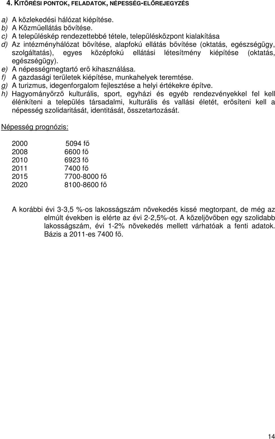 létesítmény kiépítése (oktatás, egészségügy). e) A népességmegtartó erő kihasználása. f) A gazdasági területek kiépítése, munkahelyek teremtése.