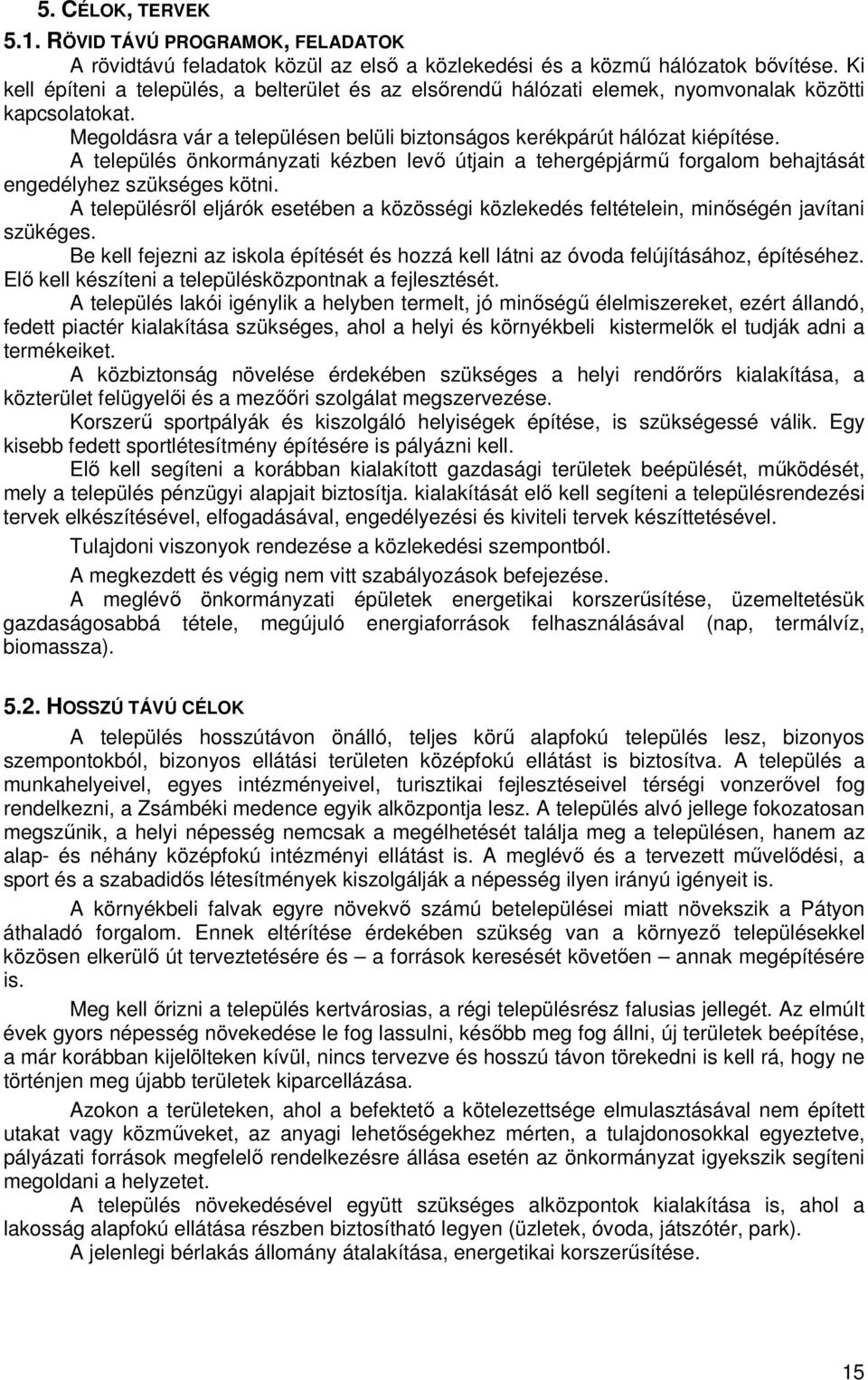 A település önkormányzati kézben levő útjain a tehergépjármű forgalom behajtását engedélyhez szükséges kötni.