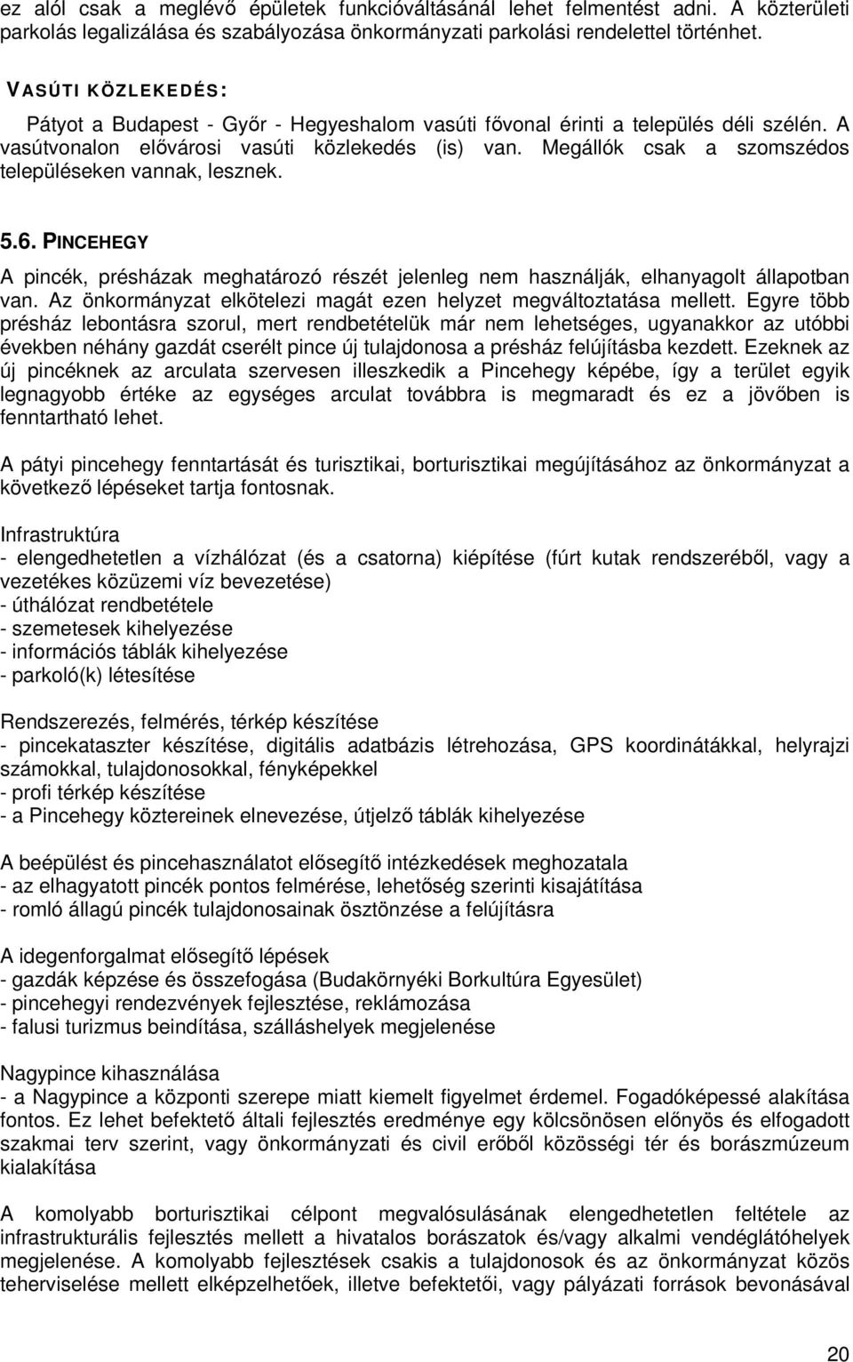 Megállók csak a szomszédos településeken vannak, lesznek. 5.6. PINCEHEGY A pincék, présházak meghatározó részét jelenleg nem használják, elhanyagolt állapotban van.
