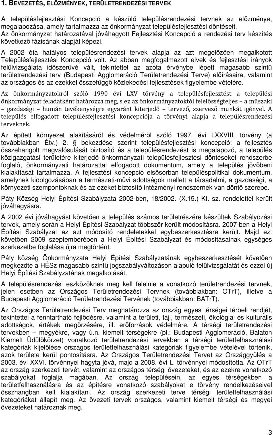 A 2002 óta hatályos településrendezési tervek alapja az azt megelőzően megalkotott Településfejlesztési Koncepció volt.