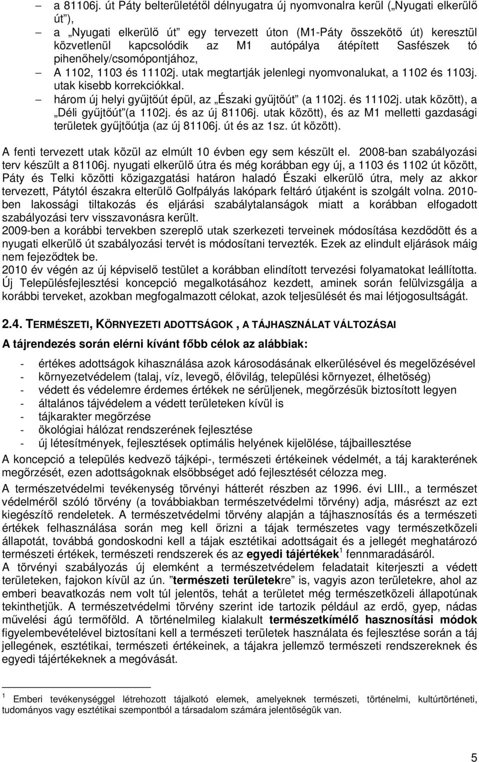 átépített Sasfészek tó pihenőhely/csomópontjához, A 1102, 1103 és 11102j. utak megtartják jelenlegi nyomvonalukat, a 1102 és 1103j. utak kisebb korrekciókkal.