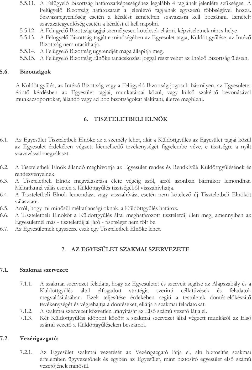 A Felügyelı Bizottság tagjai személyesen kötelesek eljárni, képviseletnek nincs helye. 5.5.13.