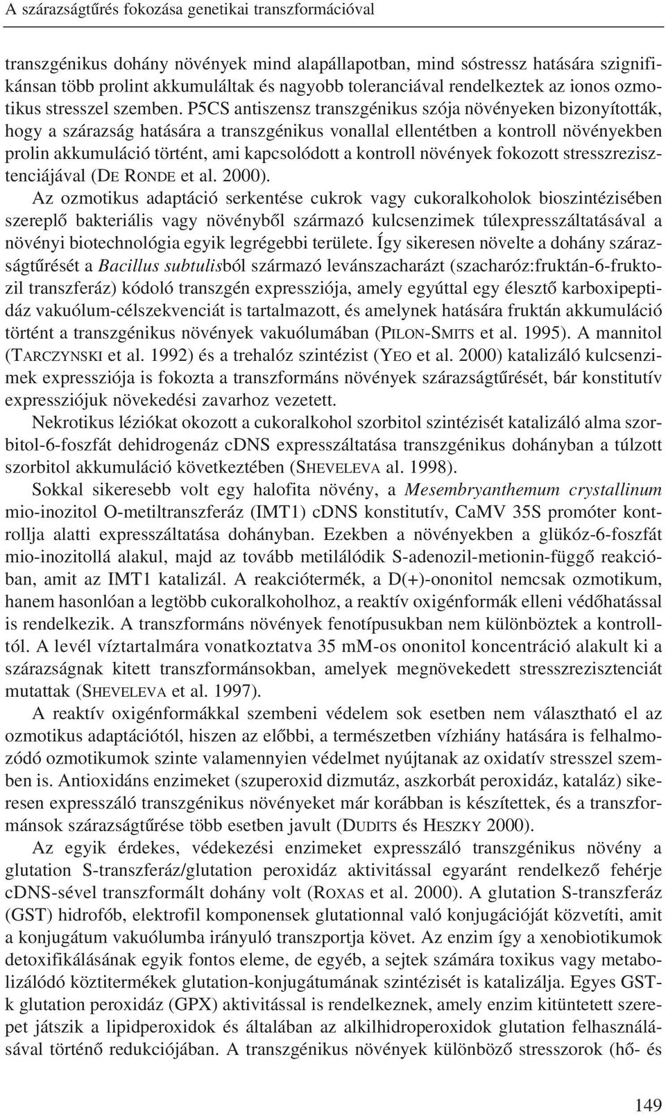 P5CS antiszensz transzgénikus szója növényeken bizonyították, hogy a szárazság hatására a transzgénikus vonallal ellentétben a kontroll növényekben prolin akkumuláció történt, ami kapcsolódott a