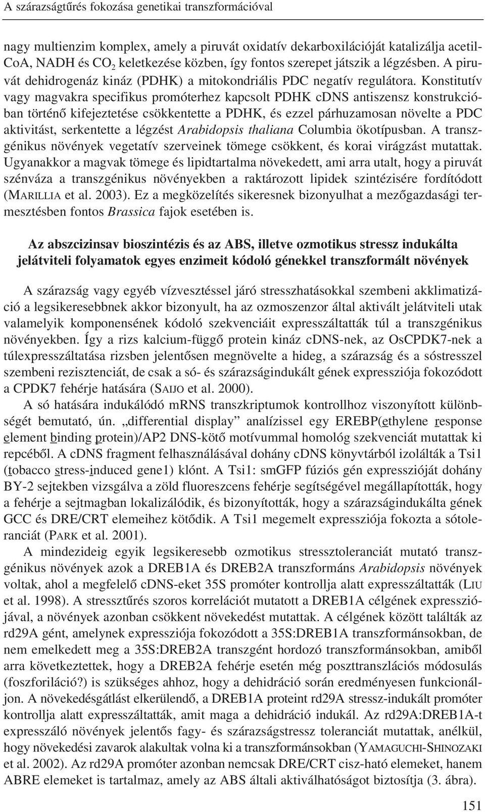 Konstitutív vagy magvakra specifikus promóterhez kapcsolt PDHK cdns antiszensz konstrukcióban történõ kifejeztetése csökkentette a PDHK, és ezzel párhuzamosan növelte a PDC aktivitást, serkentette a