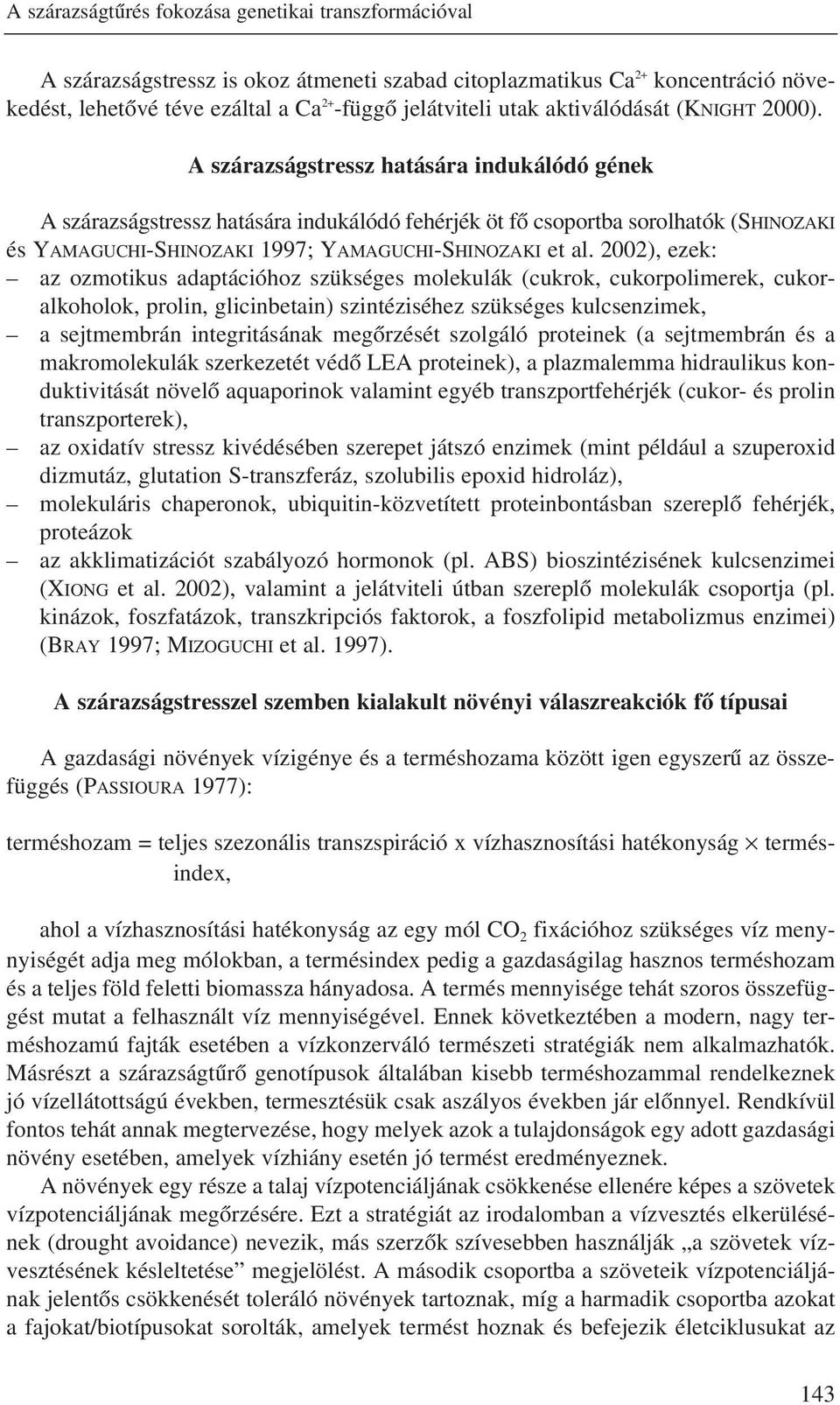 A szárazságstressz hatására indukálódó gének A szárazságstressz hatására indukálódó fehérjék öt fõ csoportba sorolhatók (SHINOZAKI és YAMAGUCHI-SHINOZAKI 1997; YAMAGUCHI-SHINOZAKI et al.