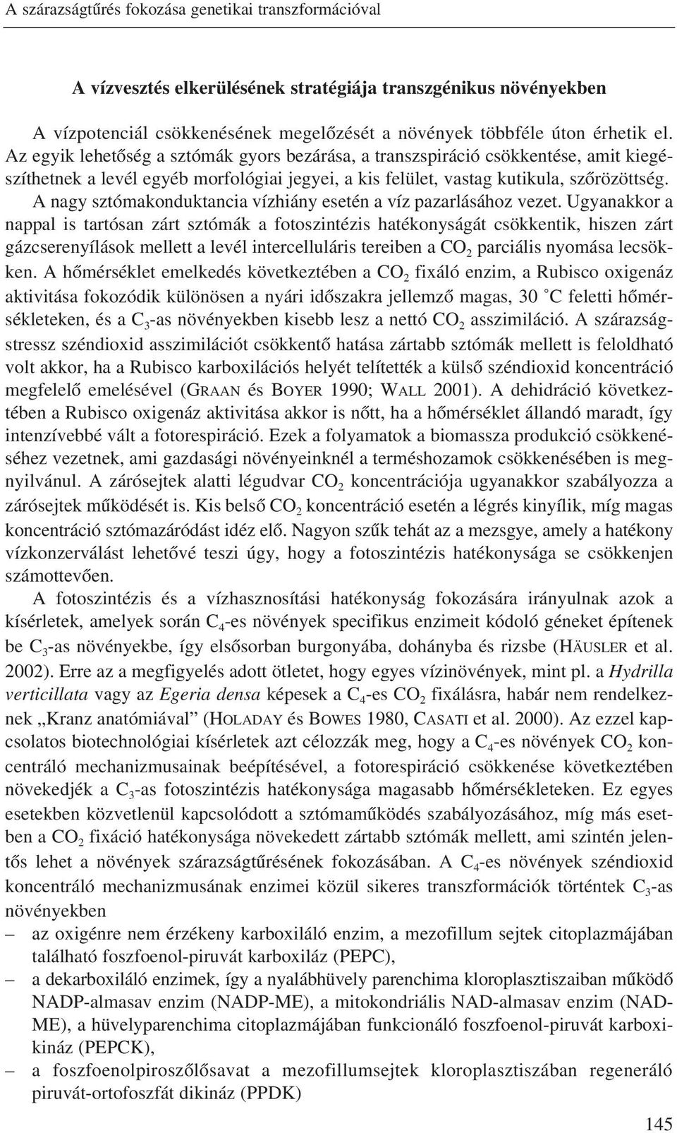 A nagy sztómakonduktancia vízhiány esetén a víz pazarlásához vezet.