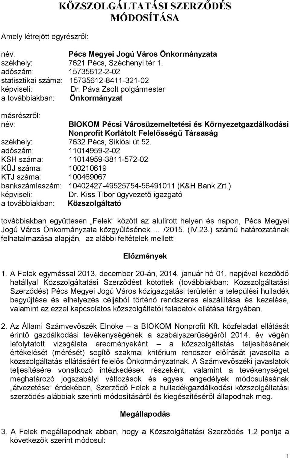 Páva Zsolt polgármester a továbbiakban: Önkormányzat másrészről: név: BIOKOM Pécsi Városüzemeltetési és Környezetgazdálkodási Nonprofit Korlátolt Felelősségű Társaság székhely: 7632 Pécs, Siklósi út