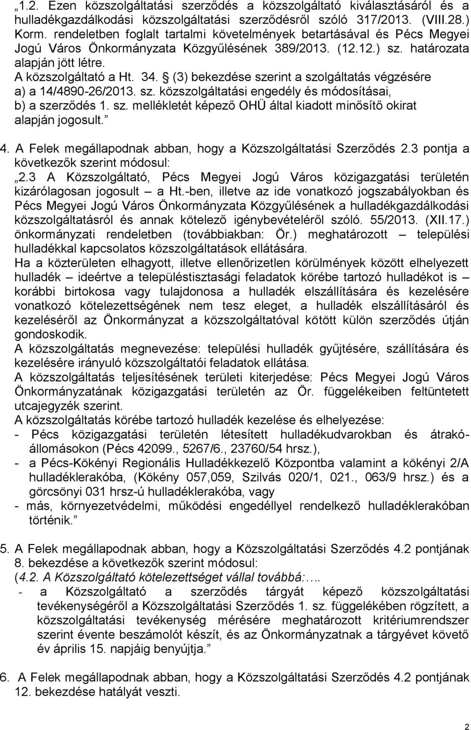 (3) bekezdése szerint a szolgáltatás végzésére a) a 14/4890-26/2013. sz. közszolgáltatási engedély és módosításai, b) a szerződés 1. sz. mellékletét képező OHÜ által kiadott minősítő okirat alapján jogosult.