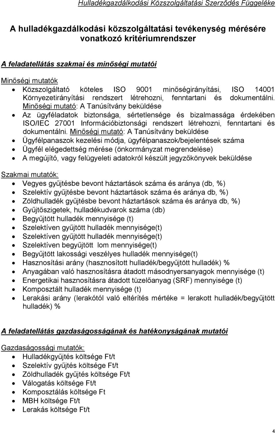 Minőségi mutató: A Tanúsítvány beküldése Az ügyféladatok biztonsága, sértetlensége és bizalmassága érdekében ISO/IEC 27001 Információbiztonsági rendszert létrehozni, fenntartani és dokumentálni.