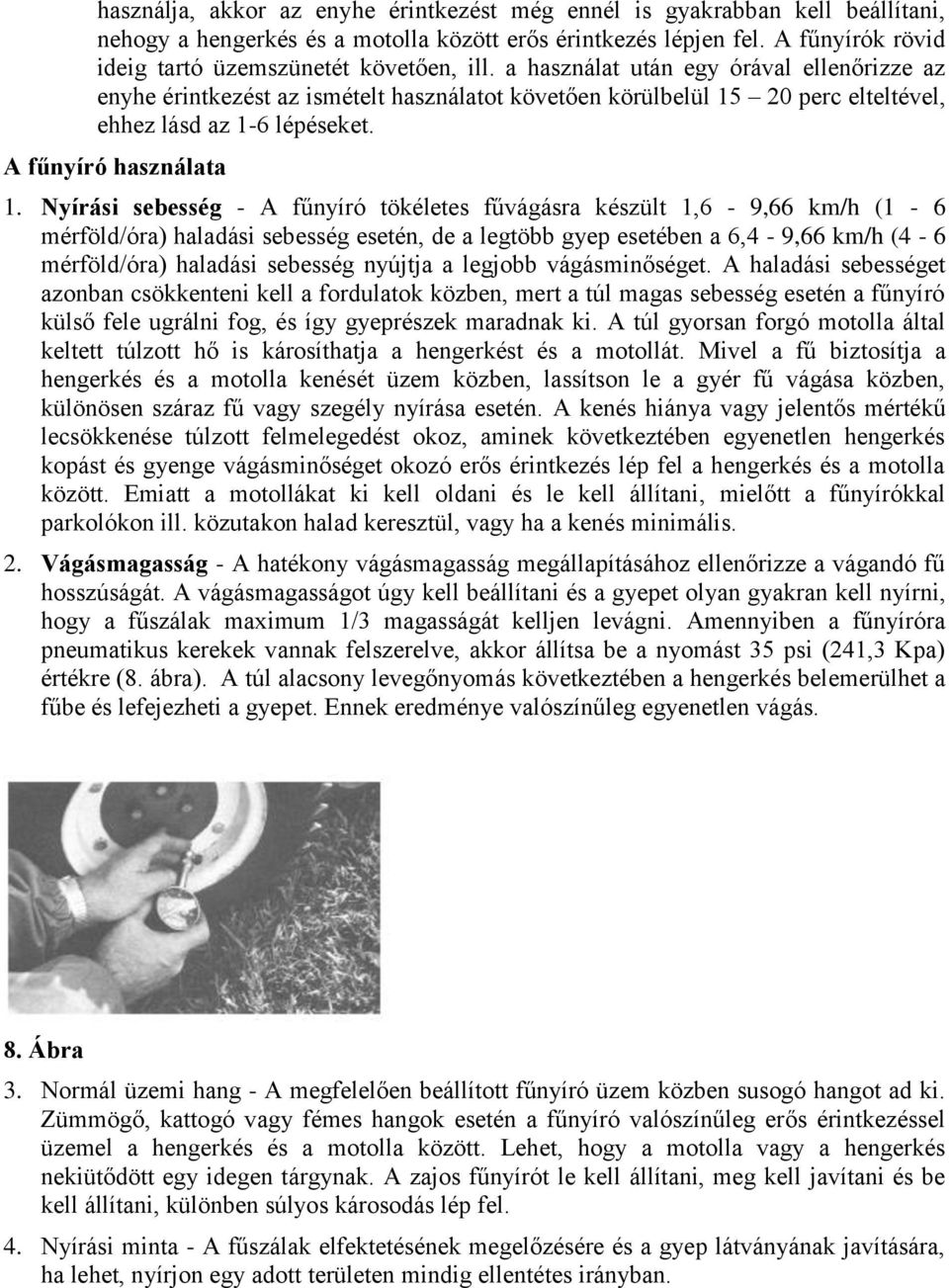 a használat után egy órával ellenőrizze az enyhe érintkezést az ismételt használatot követően körülbelül 15 20 perc elteltével, ehhez lásd az 1-6 lépéseket. A fűnyíró használata 1.