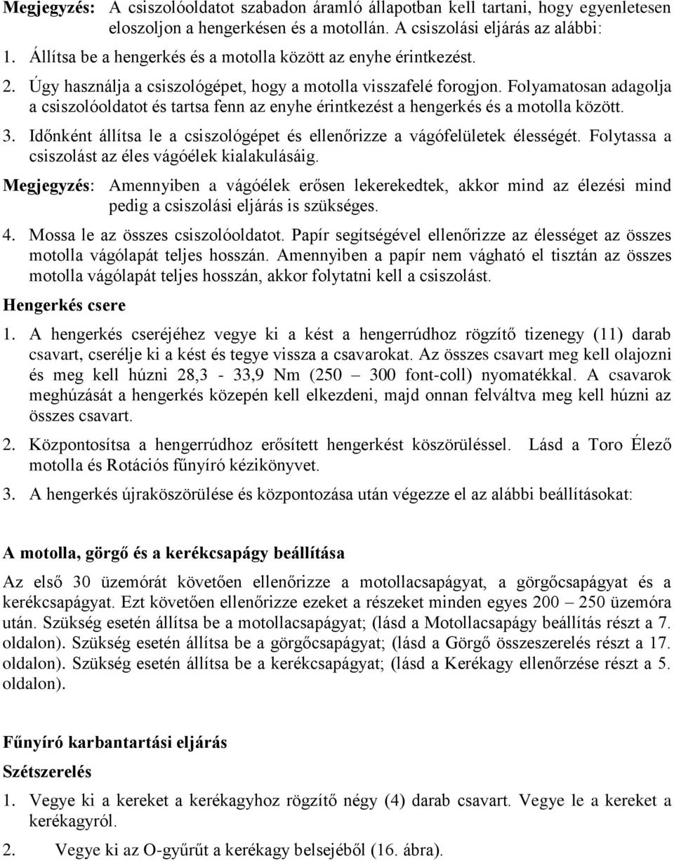 Folyamatosan adagolja a csiszolóoldatot és tartsa fenn az enyhe érintkezést a hengerkés és a motolla között. 3. Időnként állítsa le a csiszológépet és ellenőrizze a vágófelületek élességét.