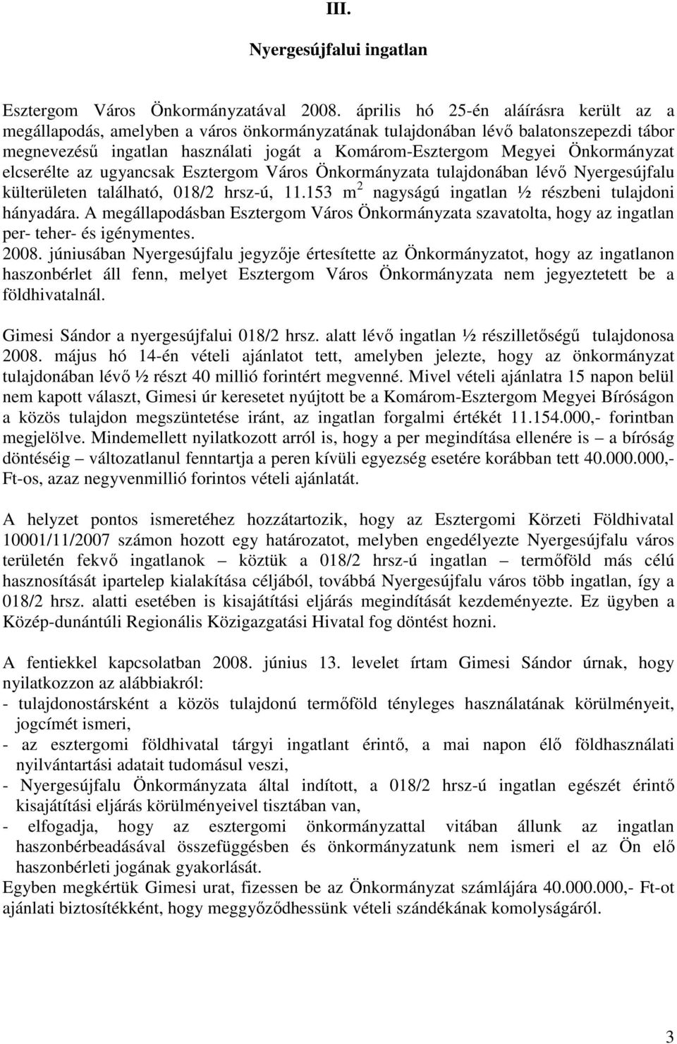 Önkormányzat elcserélte az ugyancsak Esztergom Város Önkormányzata tulajdonában lévı Nyergesújfalu külterületen található, 018/2 hrsz-ú, 11.153 m 2 nagyságú ingatlan ½ részbeni tulajdoni hányadára.