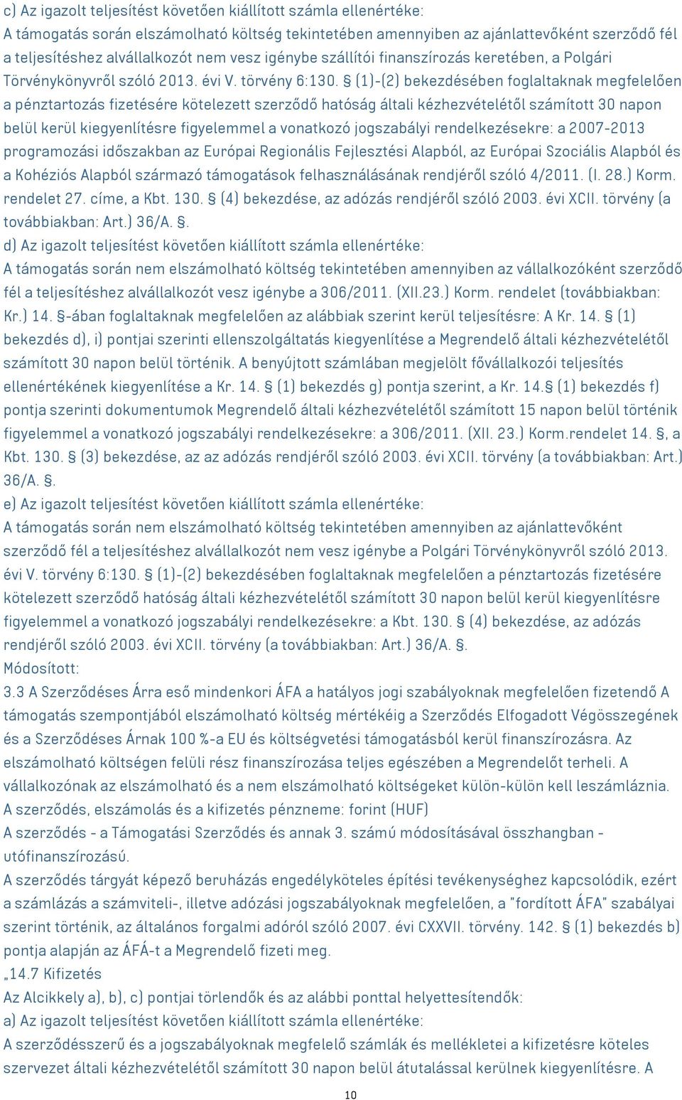 (1)-(2) bekezdésében foglaltaknak megfelelően a pénztartozás fizetésére kötelezett szerződő hatóság általi kézhezvételétől számított 30 napon belül kerül kiegyenlítésre figyelemmel a vonatkozó