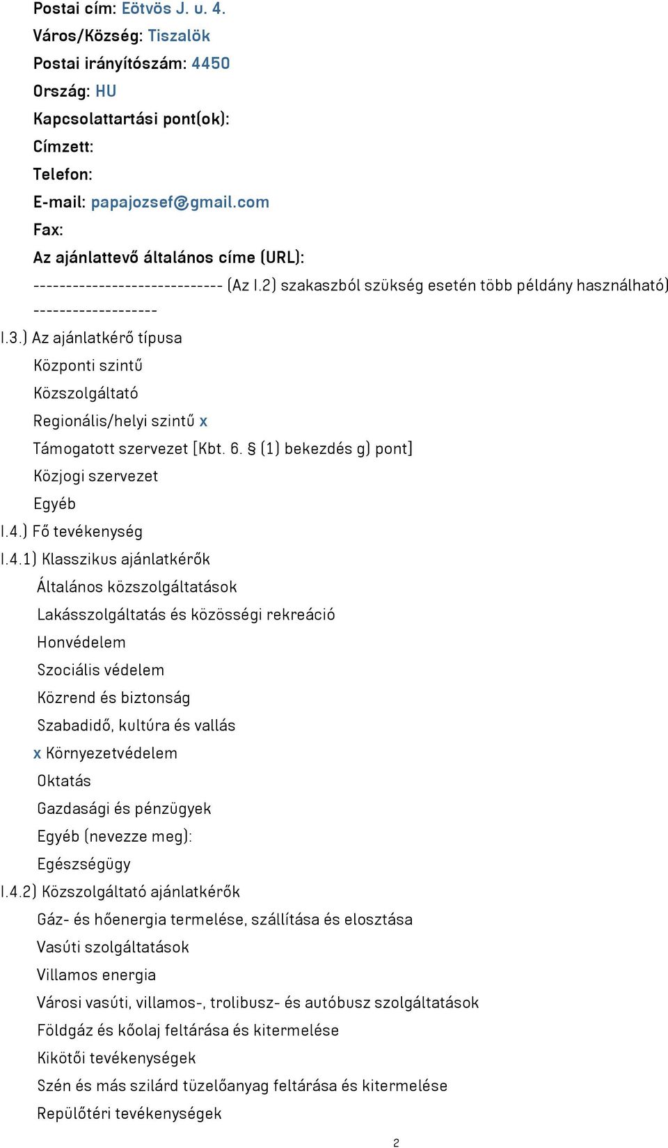 ) Az ajánlatkérő típusa Központi szintű Közszolgáltató Regionális/helyi szintű x Támogatott szervezet [Kbt. 6. (1) bekezdés g) pont] Közjogi szervezet Egyéb I.4.