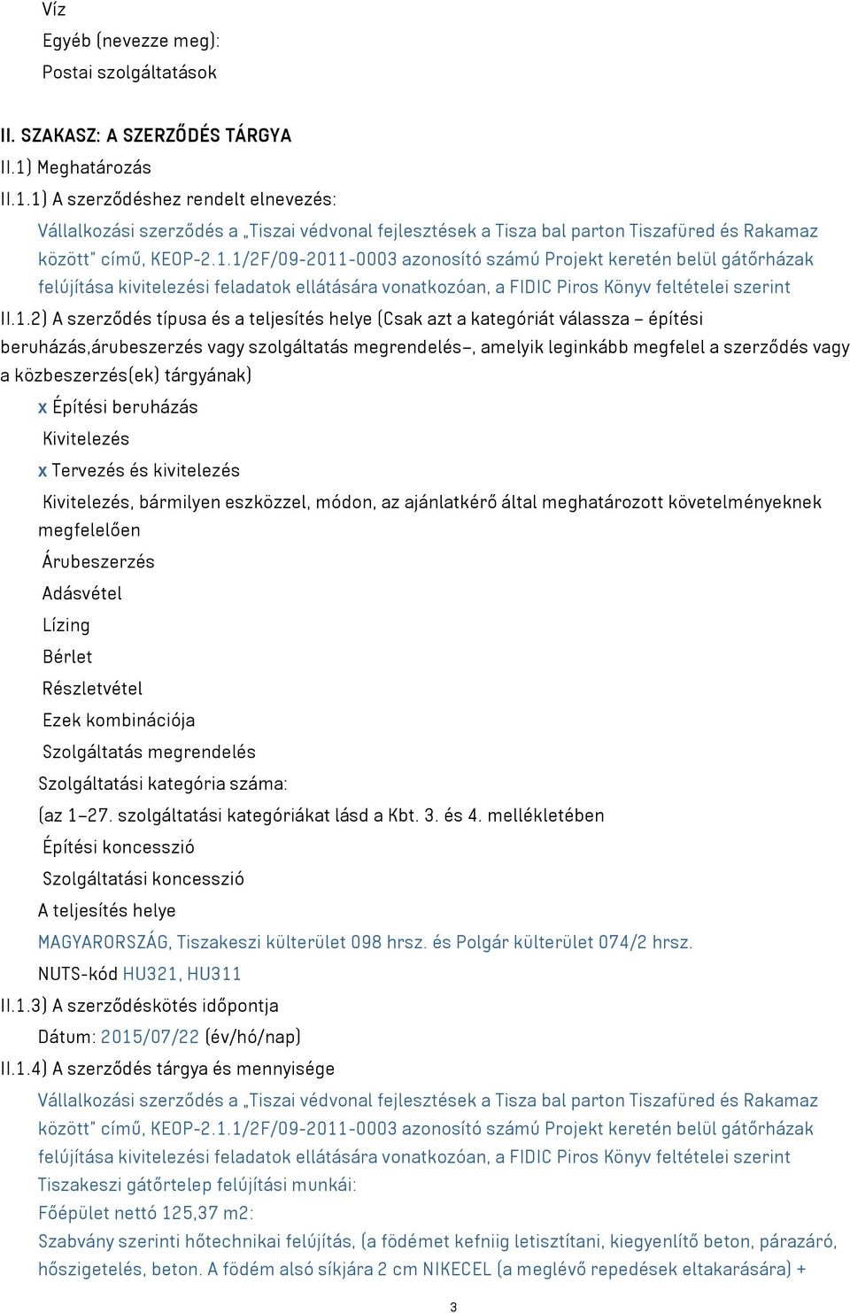 1.2) A szerződés típusa és a teljesítés helye (Csak azt a kategóriát válassza építési beruházás,árubeszerzés vagy szolgáltatás megrendelés, amelyik leginkább megfelel a szerződés vagy a