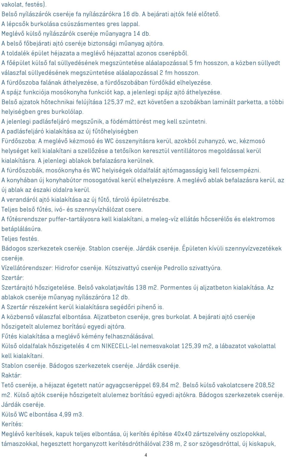 A főépület külső fal süllyedésének megszüntetése aláalapozással 5 fm hosszon, a közben süllyedt válaszfal süllyedésének megszüntetése aláalapozással 2 fm hosszon.