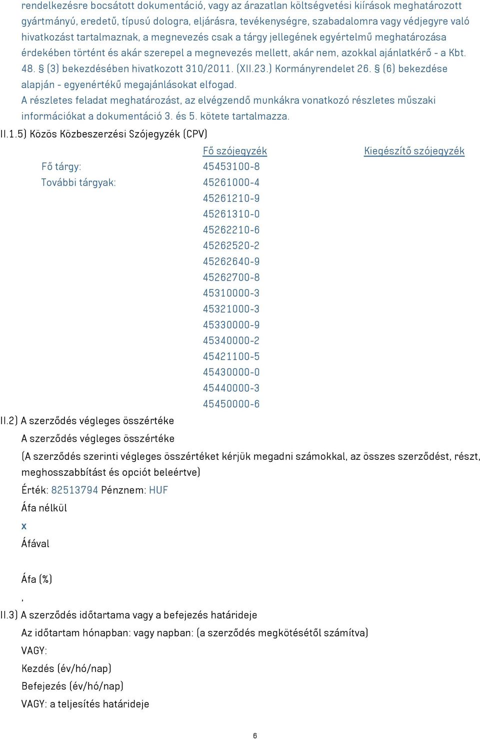 (3) bekezdésében hivatkozott 310/2011. (XII.23.) Kormányrendelet 26. (6) bekezdése alapján - egyenértékű megajánlásokat elfogad.