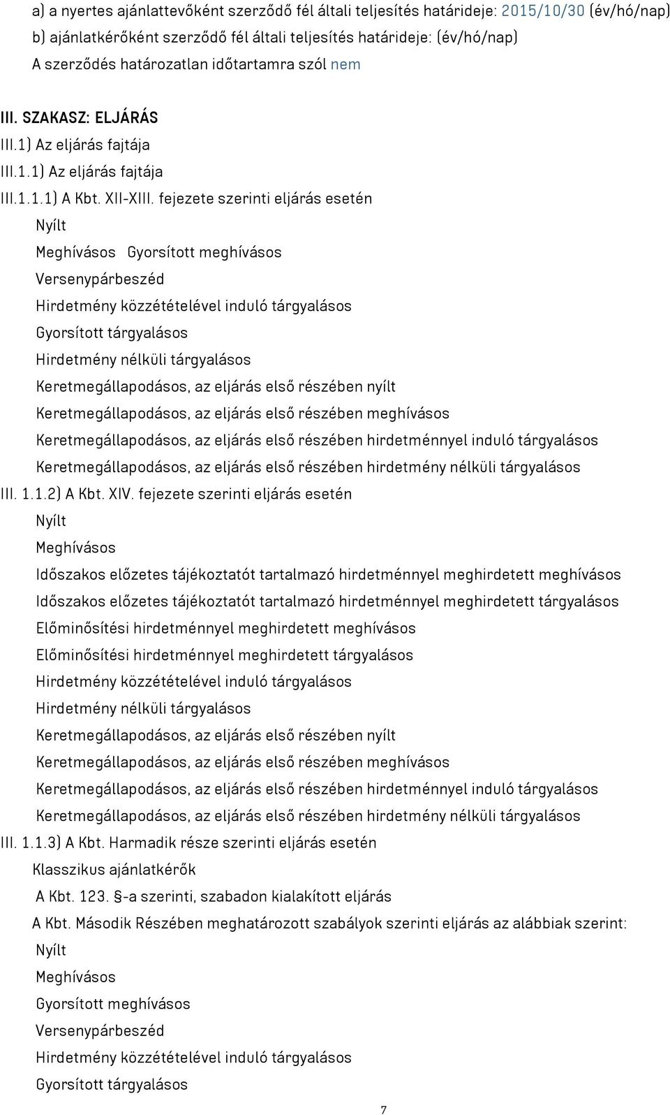 fejezete szerinti eljárás esetén Nyílt Meghívásos Gyorsított meghívásos Versenypárbeszéd Hirdetmény közzétételével induló tárgyalásos Gyorsított tárgyalásos Hirdetmény nélküli tárgyalásos