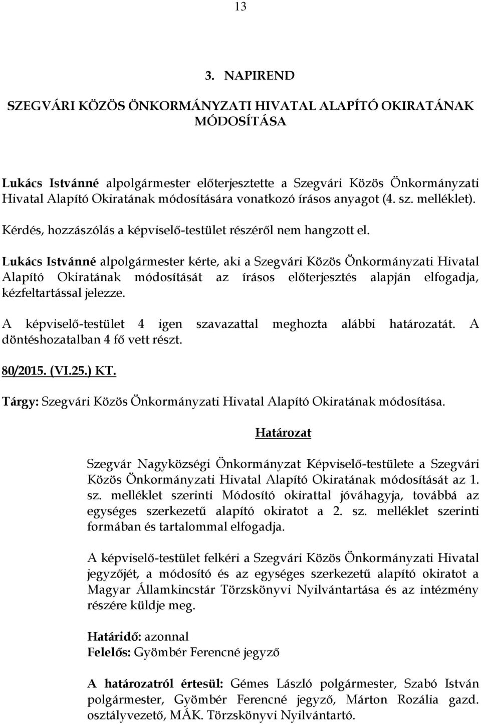 Lukács Istvánné alpolgármester kérte, aki a Szegvári Közös Önkormányzati Hivatal Alapító Okiratának módosítását az írásos előterjesztés alapján elfogadja, kézfeltartással jelezze.