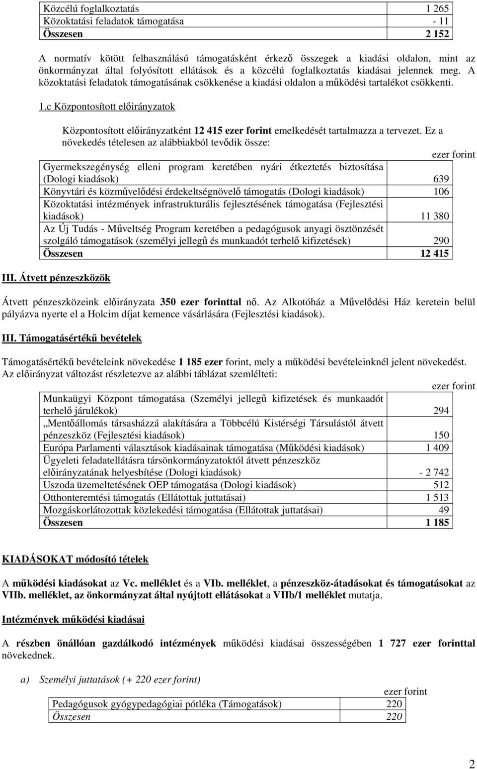 c Központosított előirányzatok Központosított előirányzatként 12 415 emelkedését tartalmazza a tervezet.