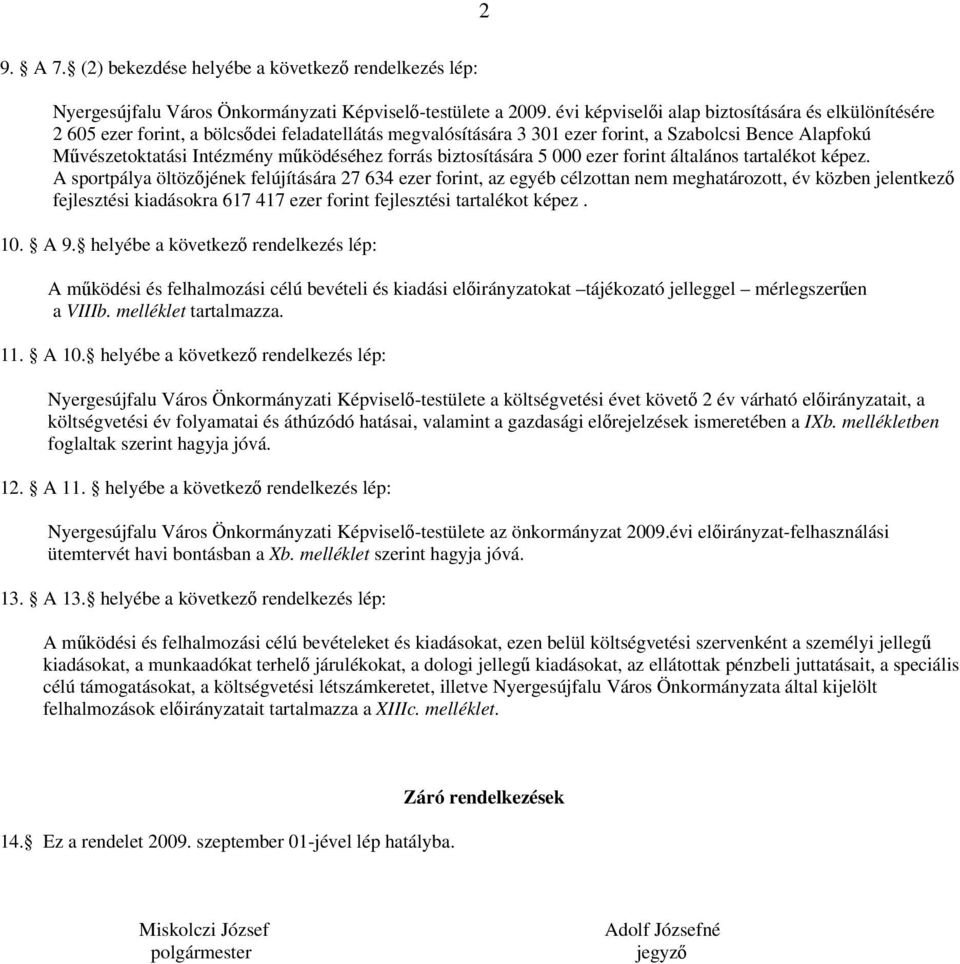 000 általános tartalékot képez. A sportpálya öltözőjének felújítására 27 634, az egyéb célzottan nem meghatározott, év közben jelentkező fejlesztési kiadásokra 617 417 fejlesztési tartalékot képez.