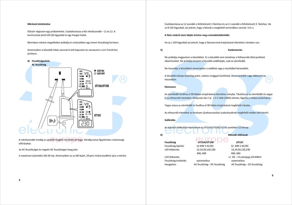 4) Feszültségmérés AC feszültség Csatlakoztassa az L2 szondát a feltételezett 1 fázishoz és az L1 szondát a feltételezett 3 fázishoz.