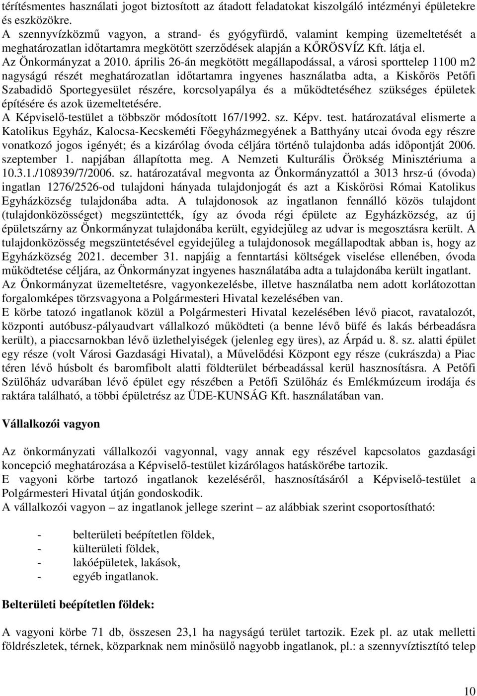 április 26-án megkötött megállapodással, a városi sporttelep 1100 m2 nagyságú részét meghatározatlan idıtartamra ingyenes használatba adta, a Kiskırös Petıfi Szabadidı Sportegyesület részére,