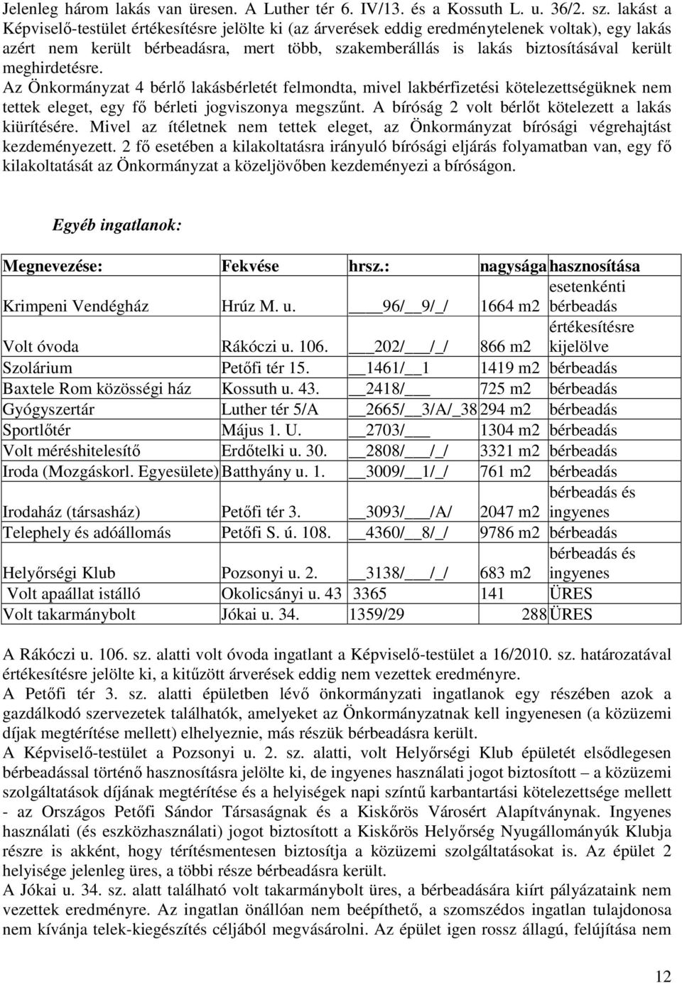 meghirdetésre. Az Önkormányzat 4 bérlı lakásbérletét felmondta, mivel lakbérfizetési kötelezettségüknek nem tettek eleget, egy fı bérleti jogviszonya megszőnt.