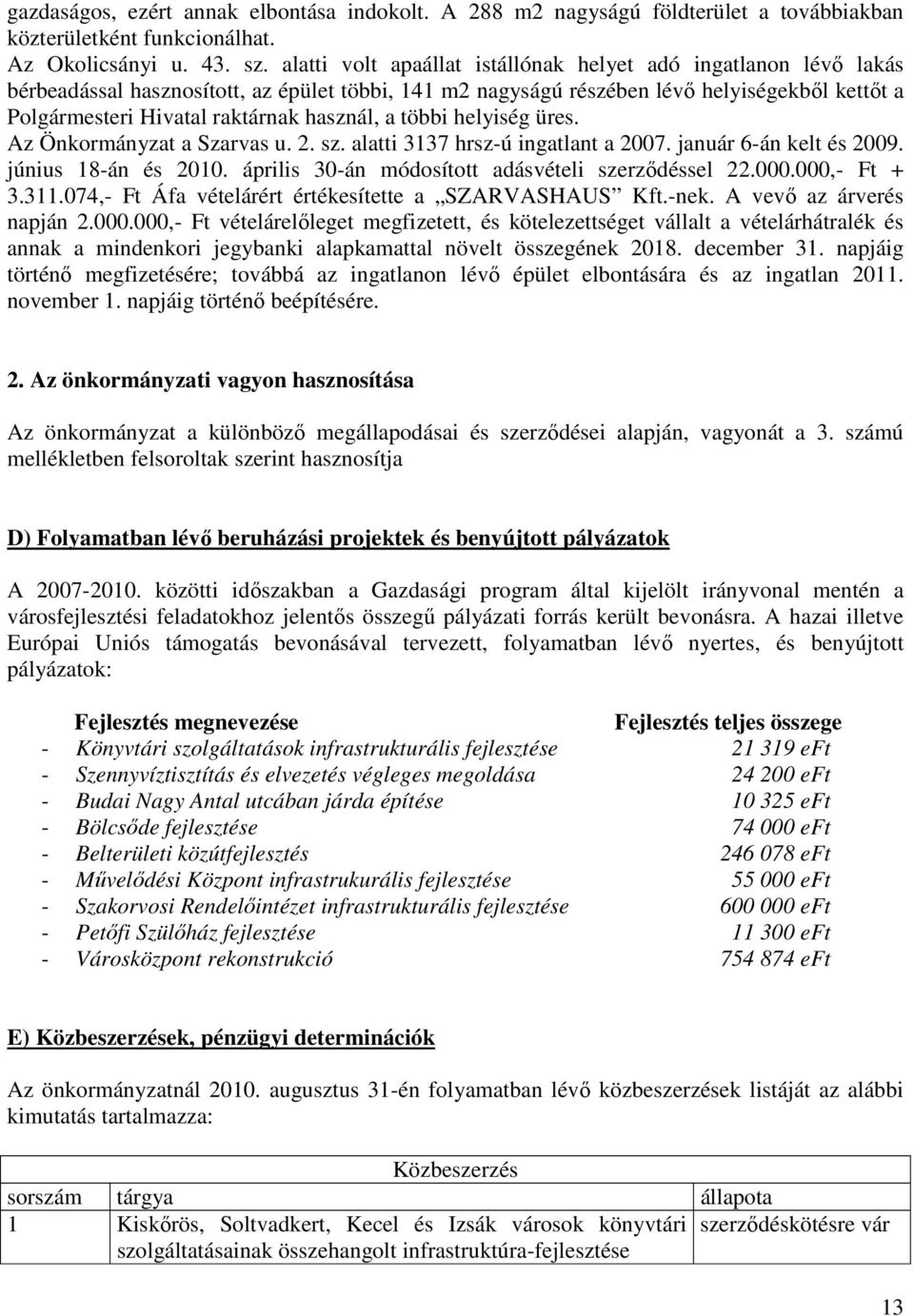 használ, a többi helyiség üres. Az Önkormányzat a Szarvas u. 2. sz. alatti 3137 hrsz-ú ingatlant a 2007. január 6-án kelt és 2009. június 18-án és 2010.