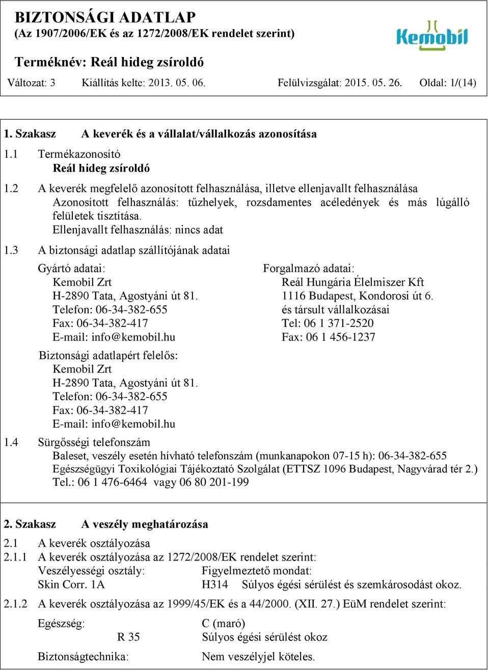 Ellenjavallt felhasználás: nincs adat 1.3 A biztonsági adatlap szállítójának adatai Gyártó adatai: Forgalmazó adatai: Kemobil Zrt Reál Hungária Élelmiszer Kft H-2890 Tata, Agostyáni út 81.