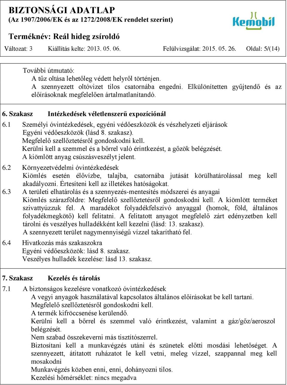 1 Személyi óvintézkedések, egyéni védőeszközök és vészhelyzeti eljárások Egyéni védőeszközök (lásd 8. szakasz). Megfelelő szellőztetésről gondoskodni kell.