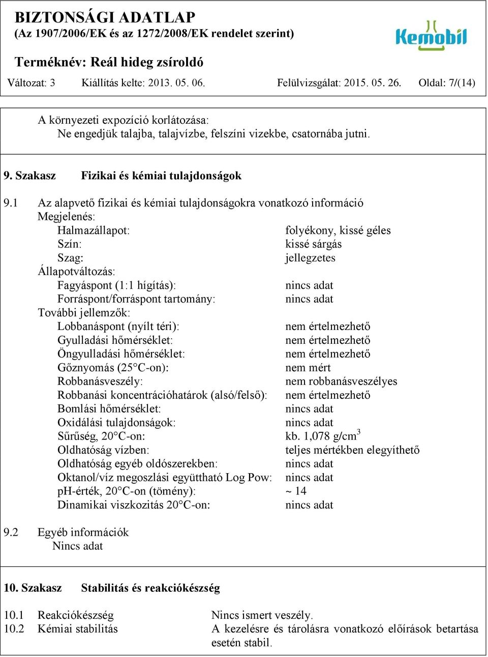 1 Az alapvető fizikai és kémiai tulajdonságokra vonatkozó információ Megjelenés: Halmazállapot: folyékony, kissé géles Szín: kissé sárgás Szag: jellegzetes Állapotváltozás: Fagyáspont (1:1 hígítás):