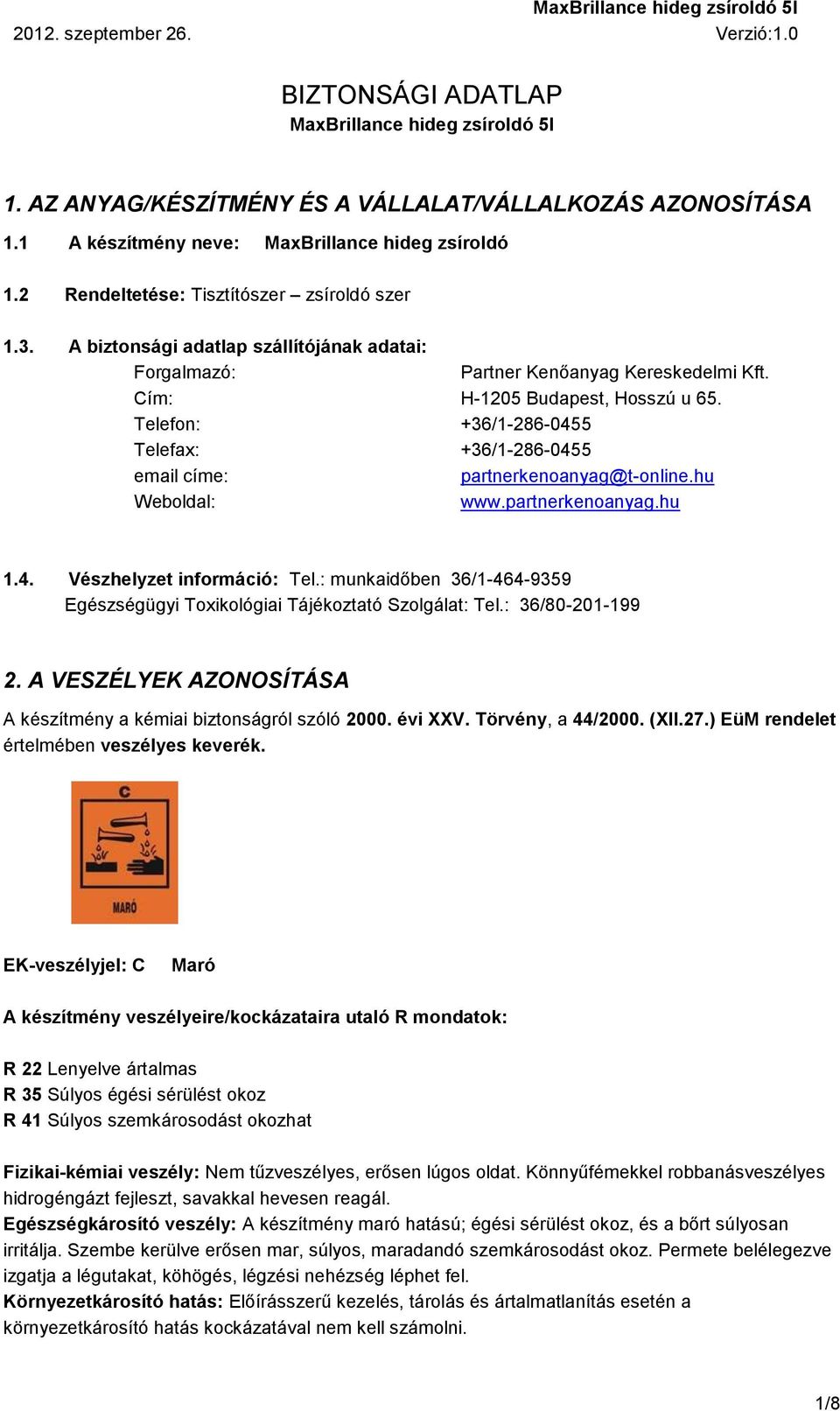 Telefon: +36/1-286-0455 Telefax: +36/1-286-0455 email címe: partnerkenoanyag@t-online.hu Weboldal: www.partnerkenoanyag.hu 1.4. Vészhelyzet információ: Tel.