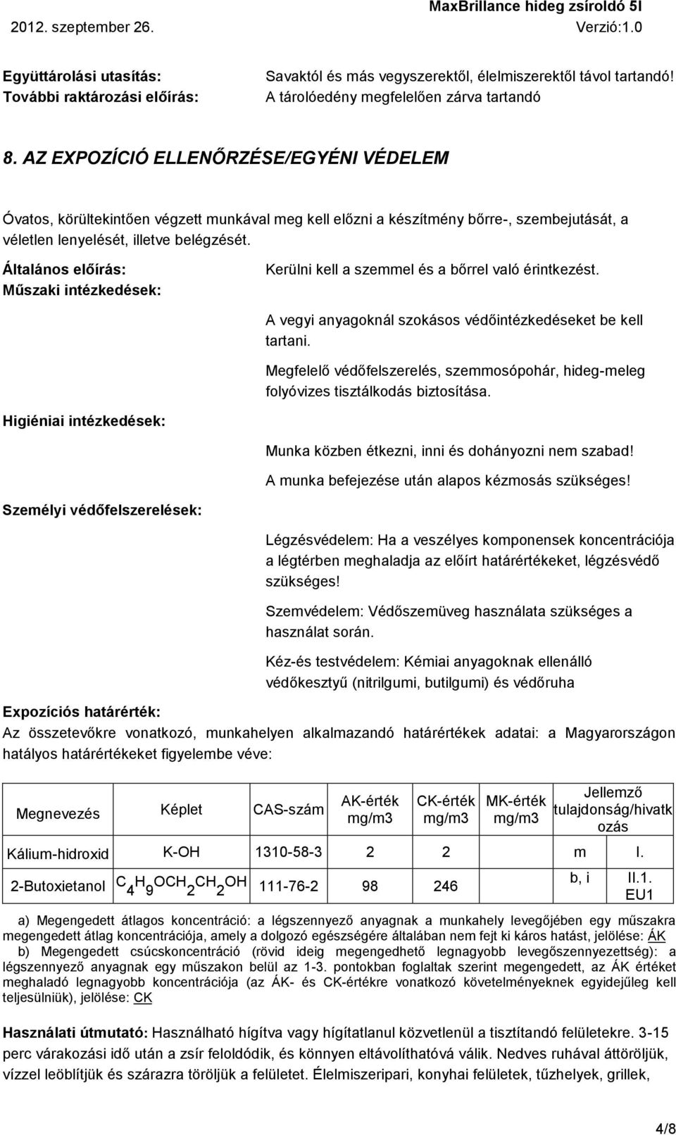 Általános előírás: Műszaki intézkedések: Kerülni kell a szemmel és a bőrrel való érintkezést. A vegyi anyagoknál szokásos védőintézkedéseket be kell tartani.