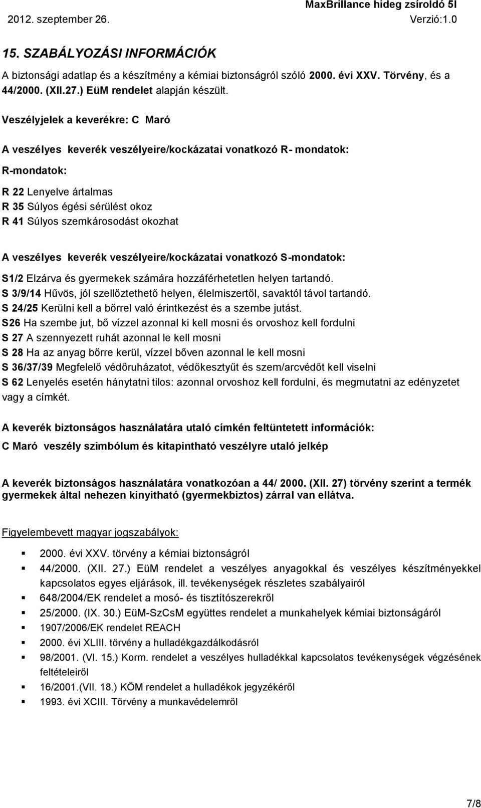 okozhat A veszélyes keverék veszélyeire/kockázatai vonatkozó S-mondatok: S1/2 Elzárva és gyermekek számára hozzáférhetetlen helyen tartandó.