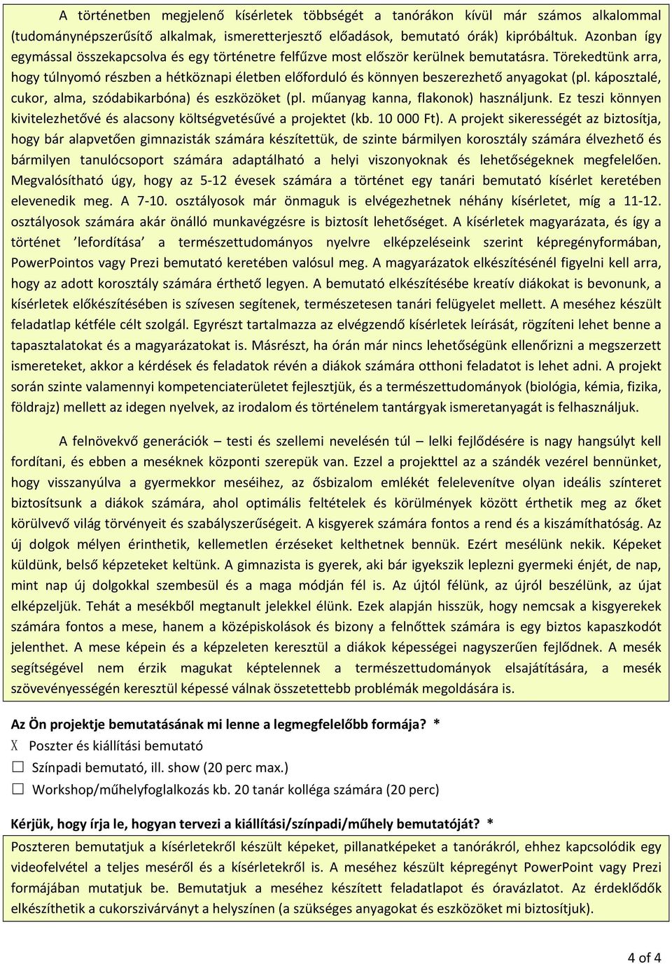 Törekedtünk arra, hogy túlnyomó részben a hétköznapi életben előforduló és könnyen beszerezhető anyagokat (pl. káposztalé, cukor, alma, szódabikarbóna) és eszközöket (pl.