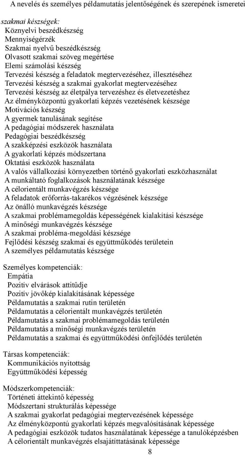 Az élményközpontú gyakorlati képzés vezetésének készsége Motivációs készség A gyermek tanulásának segítése A pedagógiai módszerek használata Pedagógiai beszédkészség A szakképzési eszközök használata