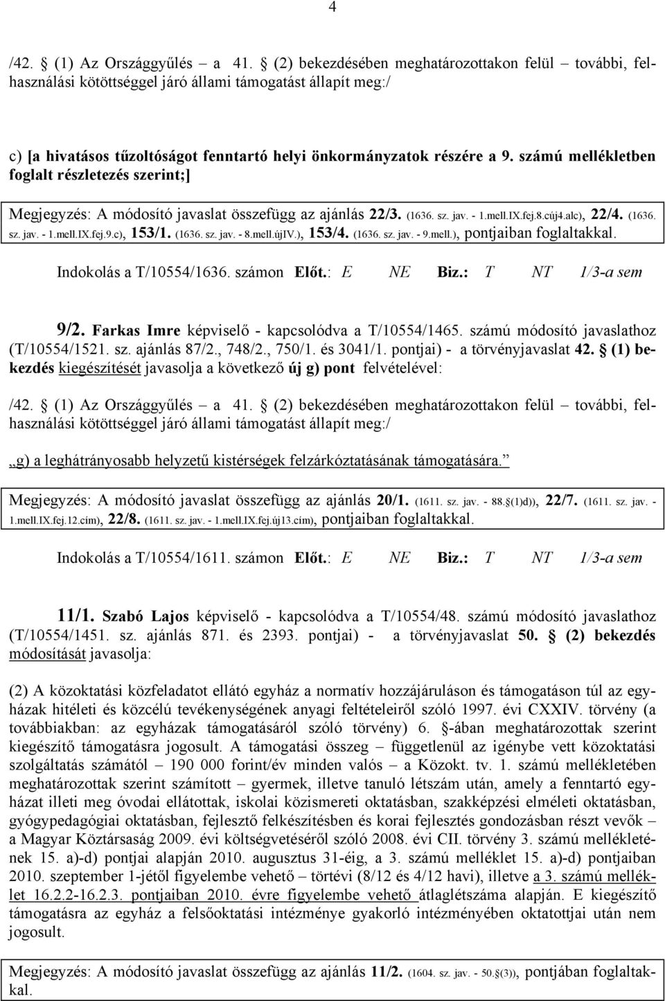 számú mellékletben foglalt részletezés szerint;] Megjegyzés: A módosító javaslat összefügg az ajánlás 22/3. (1636. sz. jav. - 1.mell.IX.fej.8.cúj4.alc), 22/4. (1636. sz. jav. - 1.mell.IX.fej.9.