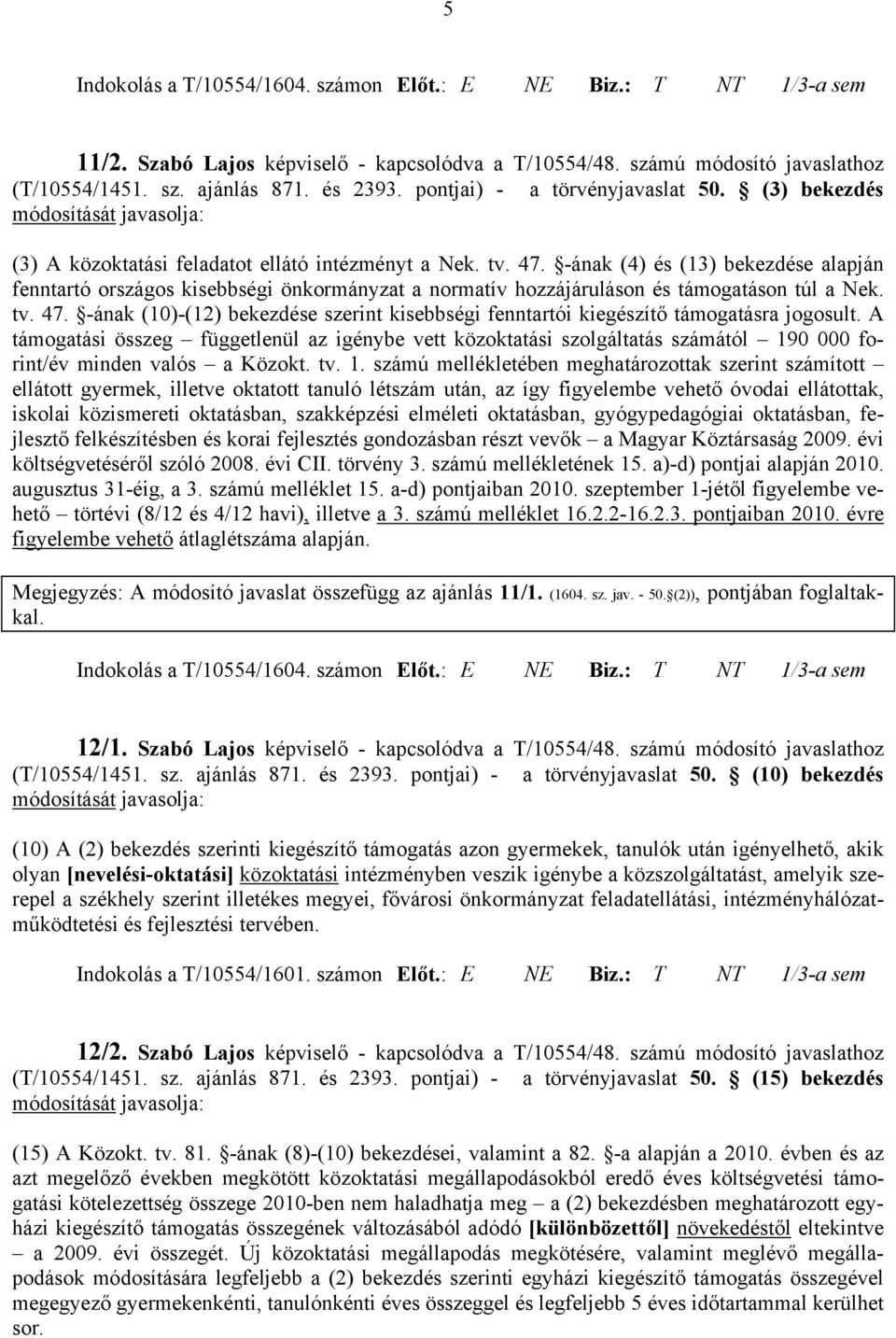 -ának (4) és (13) bekezdése alapján fenntartó országos kisebbségi önkormányzat a normatív hozzájáruláson és támogatáson túl a Nek. tv. 47.